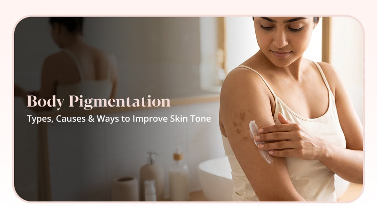 Body Pigmentation: Types, Causes & How to Improve Skin Tone