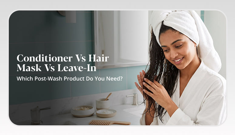 Conditioner vs Hair Mask vs Leave-In Conditioner: Which One Should You Use?