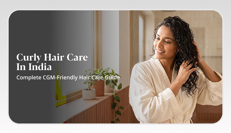 Curly Hair Care in India: The Complete CGM-Friendly Guide