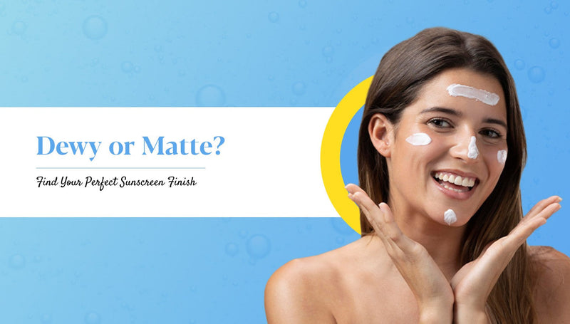 Dewy vs Matte: Which Sunscreen Is the best for You?