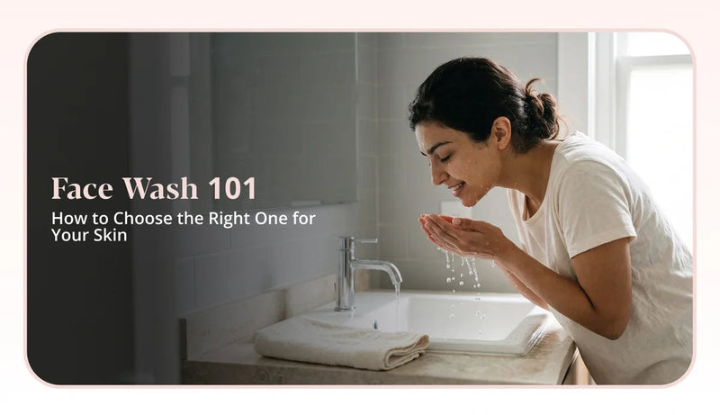 Face Wash 101: How to Choose the Right One for Your Skin