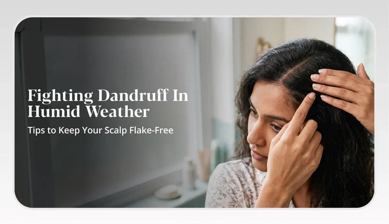 Fighting Dandruff in Humid Weather: Causes, Prevention & Treatment