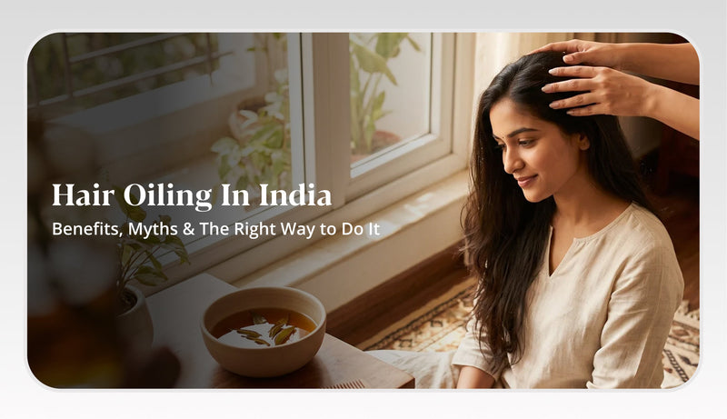 Hair Oiling in India: Benefits, Myths & the Right Way to Do It in 2026