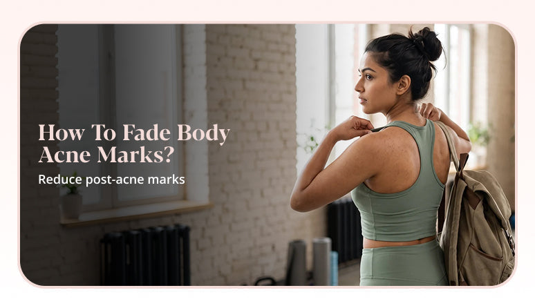 How to Fade Body Acne Marks: Causes, Treatments & Prevention