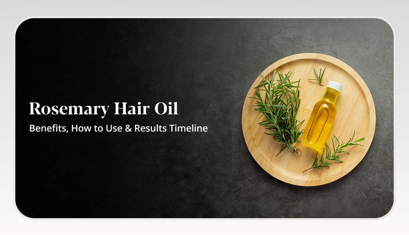 Rosemary Hair Oil: Benefits, How to Use & Expected Results Timeline