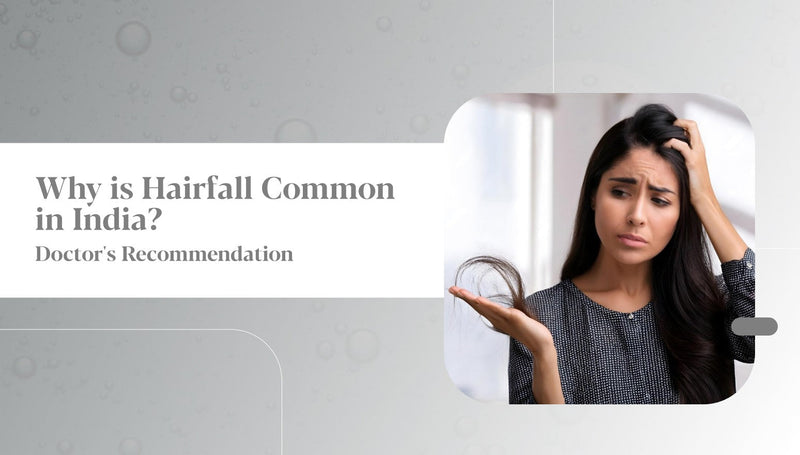Why Hair Fall Has Become More Common in India - A Doctor’s Perspective